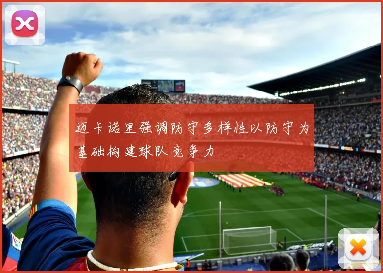 迈卡诺里强调防守多样性以防守为基础构建球队竞争力